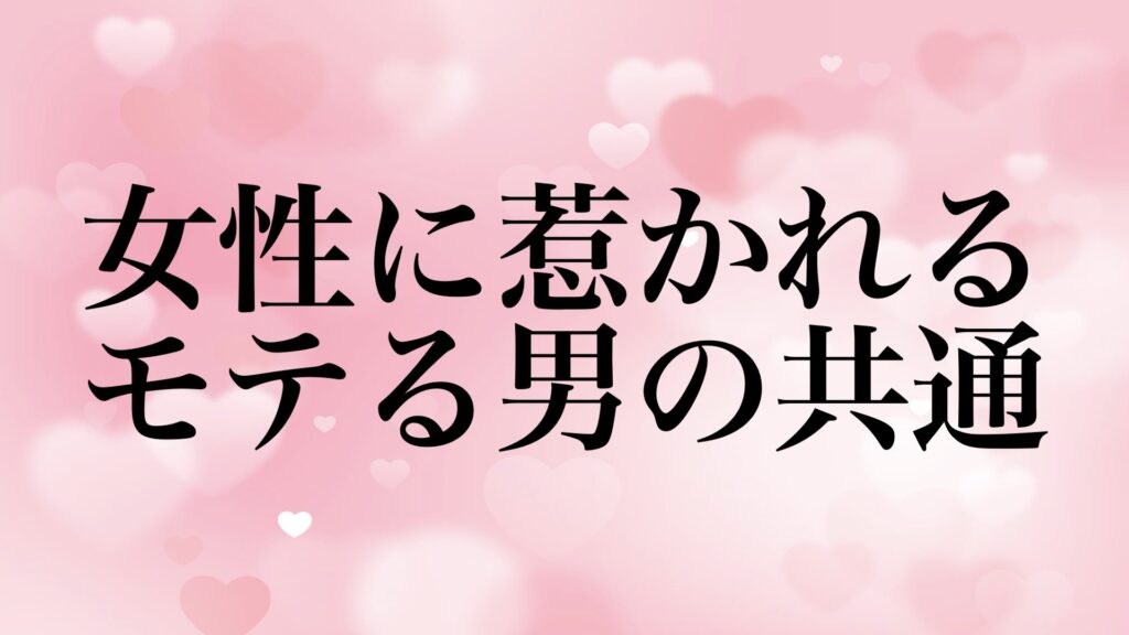モテる男 特徴 無意識 女性 惹かれる