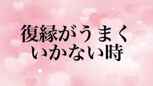 復縁がうまくいかない